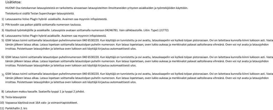 2) PIN-koodin saa paikan päällä soittamalla numeroon taulussa. 3) Käytössä työntekijöille ja asiakkaille. Latauspiste avataan soittamalla numeroon 04246781. Vain sähköautoille.