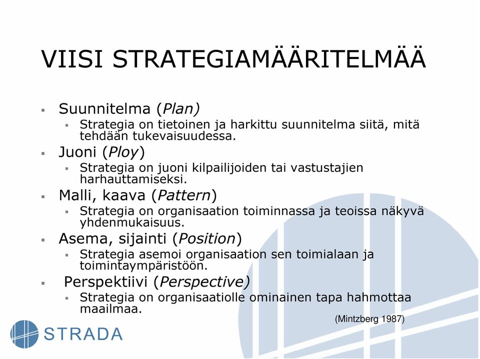 Malli, kaava (Pattern) Strategia on organisaation toiminnassa ja teoissa näkyvä yhdenmukaisuus.