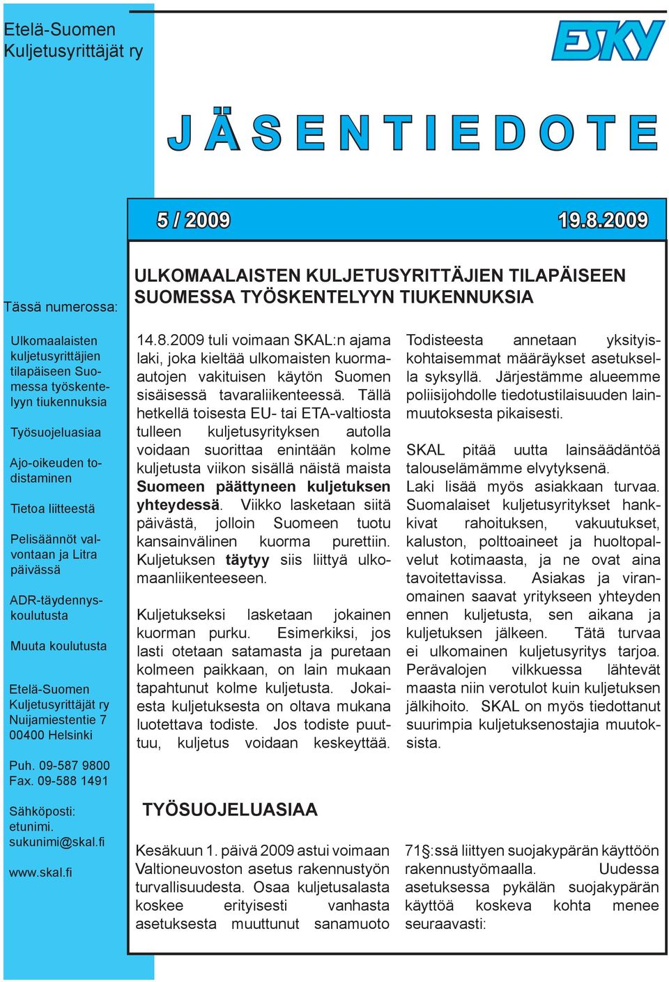 Työsuojeluasiaa Ajo-oikeuden todistaminen Tietoa liitteestä Pelisäännöt valvontaan ja Litra päivässä ADR-täydennyskoulutusta Muuta koulutusta Etelä-Suomen Kuljetusyrittäjät ry Nuijamiestentie 7 00400