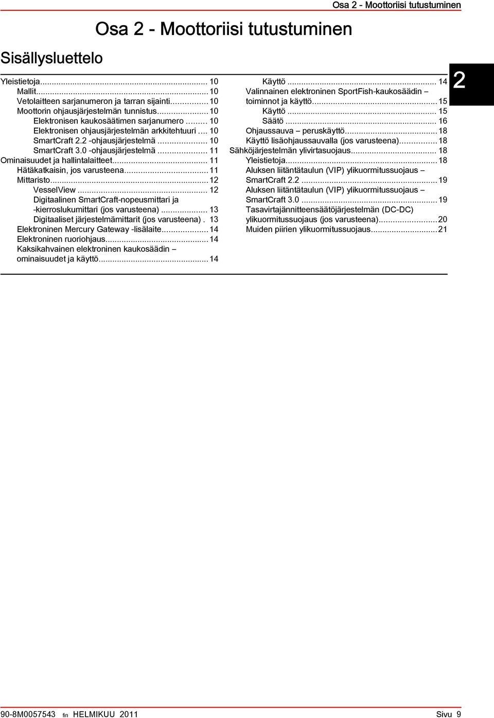 ..11 Mittristo...12 VesselView... 12 Digitlinen SmrtCrft nopeusmittri j kierroslukumittri (jos vrusteen)...13 Digitliset järjestelmämittrit (jos vrusteen). 13 Elektroninen Merury Gtewy lisälite.