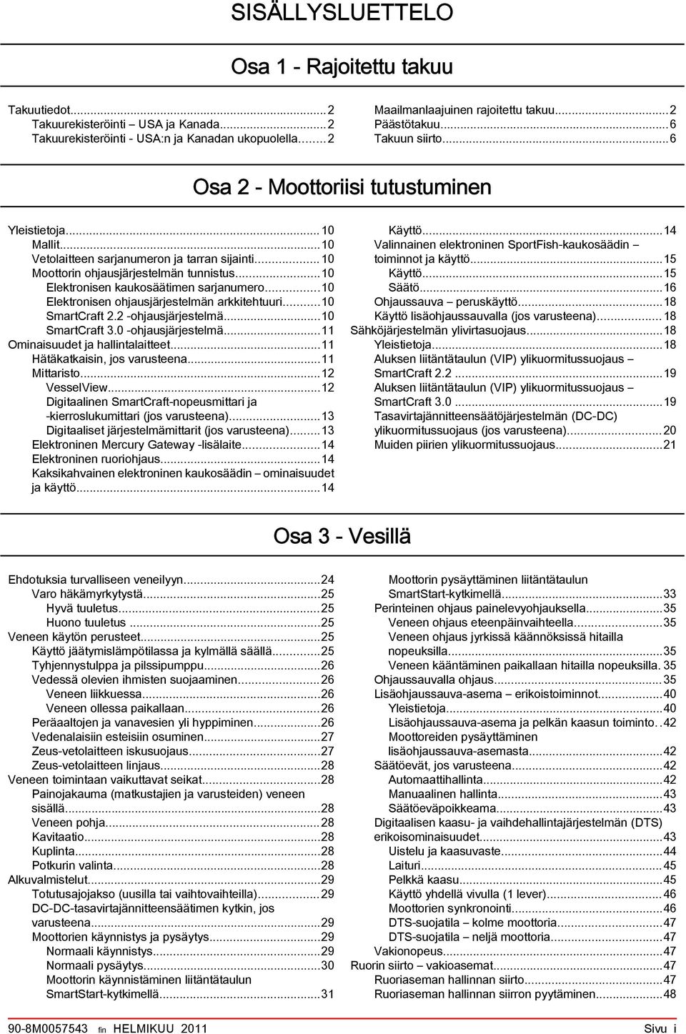 ..10 Elektronisen ohjusjärjestelmän rkkitehtuuri...10 SmrtCrft 2.2 ohjusjärjestelmä...10 SmrtCrft 3.0 ohjusjärjestelmä...11 Ominisuudet j hllintlitteet...11 Hätäktkisin, jos vrusteen...11 Mittristo.