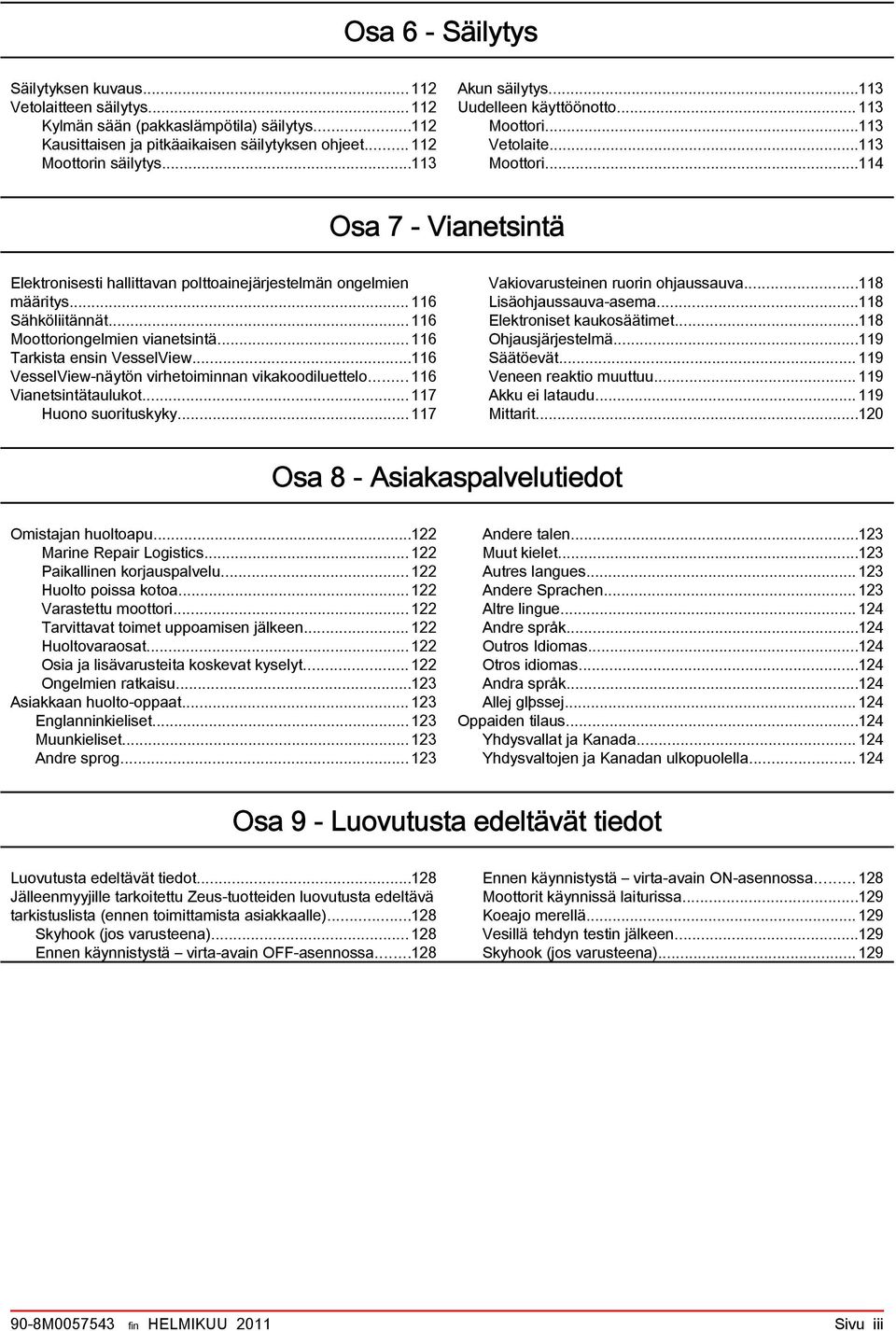 ..116 Moottoriongelmien vinetsintä...116 Trkist ensin VesselView...116 VesselView näytön virhetoiminnn vikkoodiluettelo...116 Vinetsintätulukot...117 Huono suorituskyky.