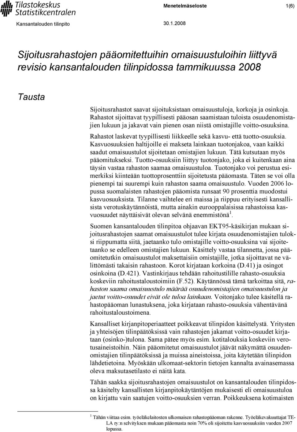 Rahastot laskevat tyypillisesti liikkeelle sekä kasvu- että tuotto-osuuksia. Kasvuosuuksien haltijoille ei makseta lainkaan tuotonjakoa, vaan kaikki saadut omaisuustulot sijoitetaan omistajien lukuun.