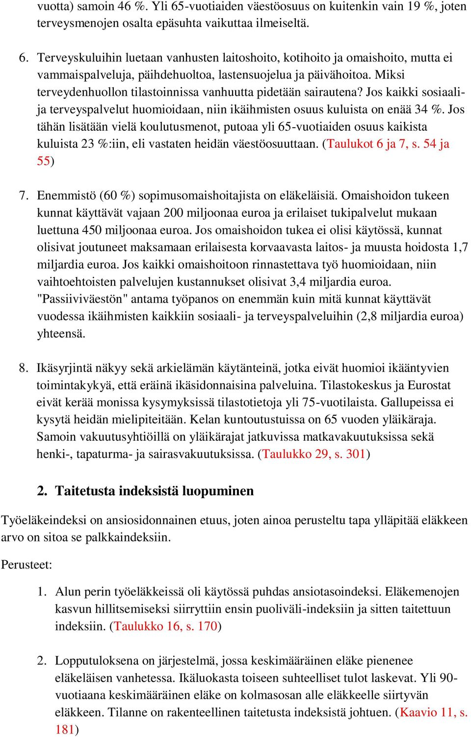 Jos tähän lisätään vielä koulutusmenot, putoaa yli 65-vuotiaiden osuus kaikista kuluista 23 %:iin, eli vastaten heidän väestöosuuttaan. (Taulukot 6 ja 7, s. 54 ja 55) 7.