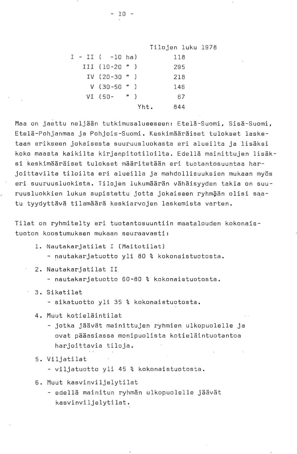 Keskimääräiset tulokset lasketaan erikseen jokaisesta suuruusluokasta eri alueilta ja lisäksi koko maasta kaikilta kirjanpitotiloilta.