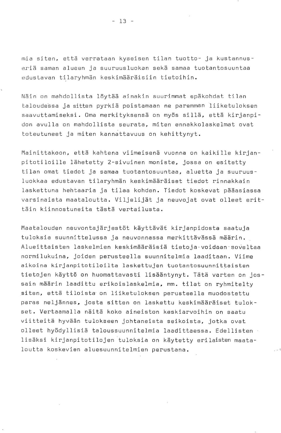 Oma merkityksensä on myös sillä, että kirjanpidon avulla on mahdollista seurata, miten ennakkolaskelmat ovat toteutuneet ja miten kannattavuus on kehittynyt.