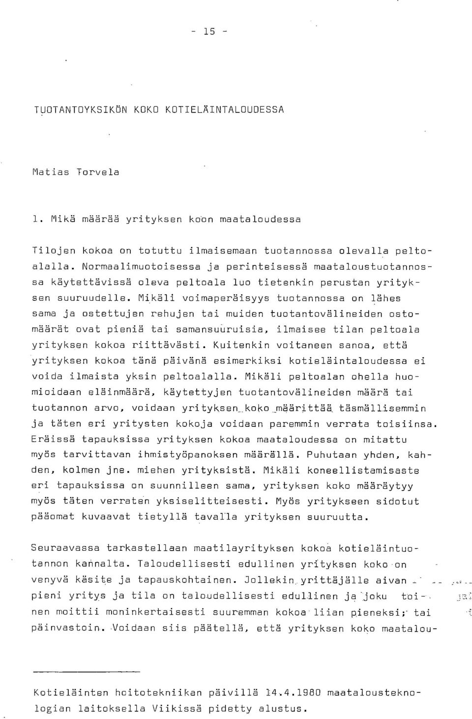 Mikäli voimaperäisyys tuotannossa on lähes sama ja ostettujen rehujen tai muiden tuotantovälineiden ostomäärät ovat pieniä tai samansuuruisia, ilmaisee tilan peltoala yrityksen kokoa riittävästi.