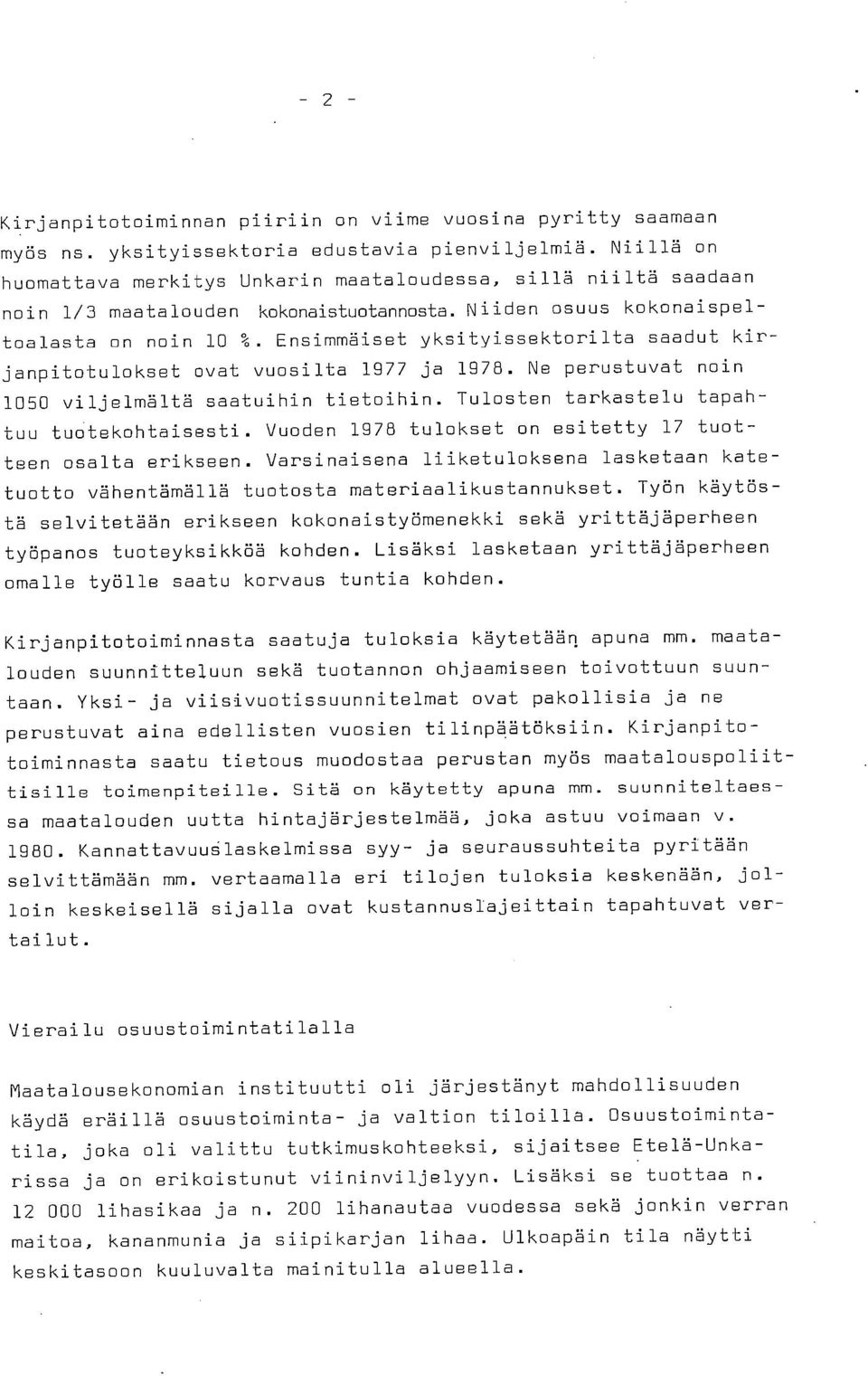 Ensimmäiset yksityissektorilta saadut kirjanpitotulokset ovat vuosilta 1977 ja 1978. Ne perustuvat noin 1050 viljelmältä saatuihin tietoihin. Tulosten tarkastelu tapahtuu tuotekohtaisesti.
