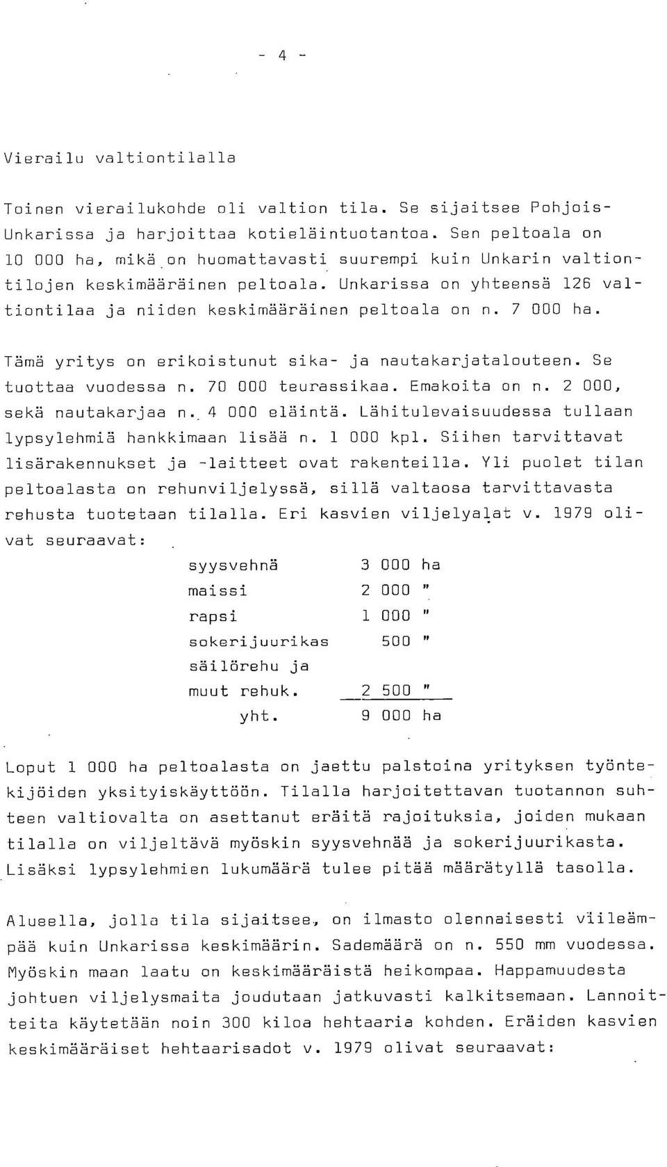Tämä yritys on erikoistunut sika- ja nautakarjatalouteen. Se tuottaa vuodessa n. 70 000 teurassikaa. Emakoita on n. 2 000, sekä nautakarjaa n. 4 000 eläintä.