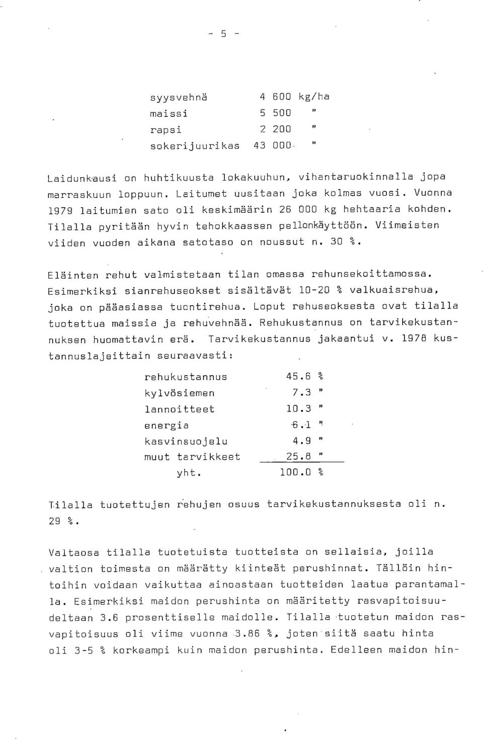 Eläinten rehut valmistetaan tilan omassa rehunsekoittamossa. Esimerkiksi sianrehuseokset sisältävät 10-20 % valkuaisrehua, joka on pääasiassa tuontirehua.