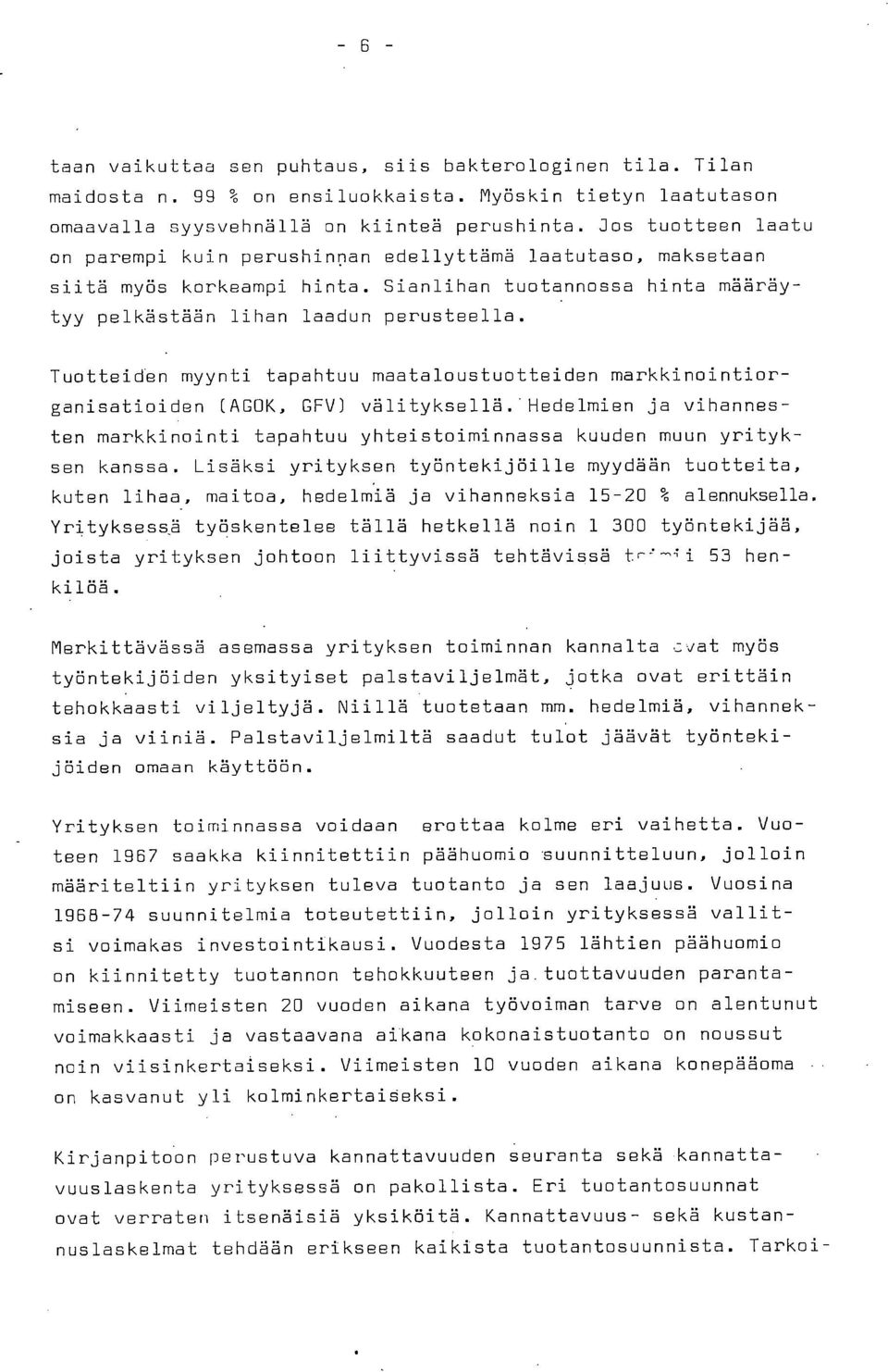 Tuotteiden myynti tapahtuu maataloustuotteiden markkinointiorganisatioiden CAGOK, GFV) välityksellä. Hedelmien ja vihannesten markkinointi tapahtuu yhteistoiminnassa kuuden muun yrityksen kanssa.