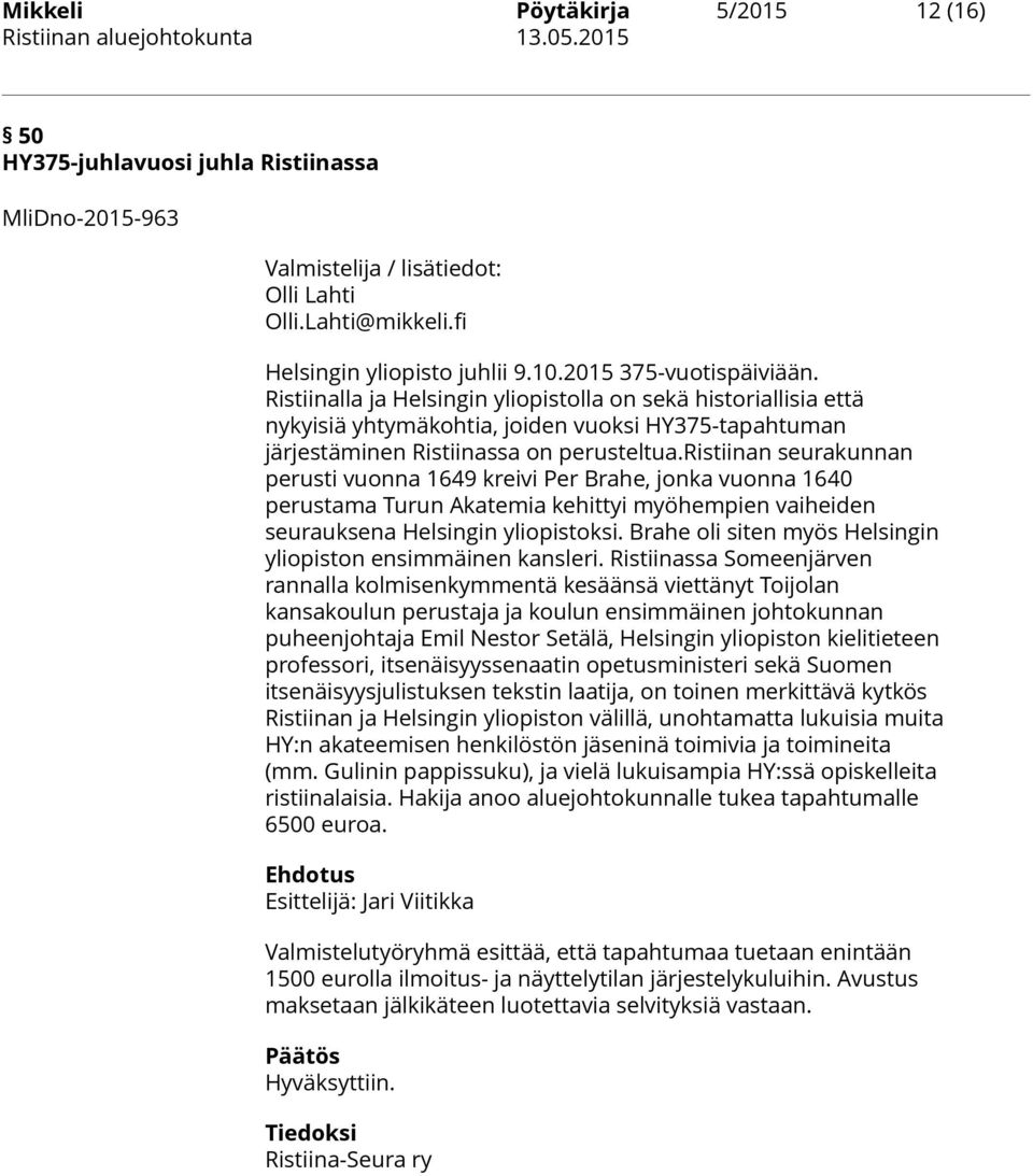 ristiinan seurakunnan perusti vuonna 1649 kreivi Per Brahe, jonka vuonna 1640 perustama Turun Akatemia kehittyi myöhempien vaiheiden seurauksena Helsingin yliopistoksi.