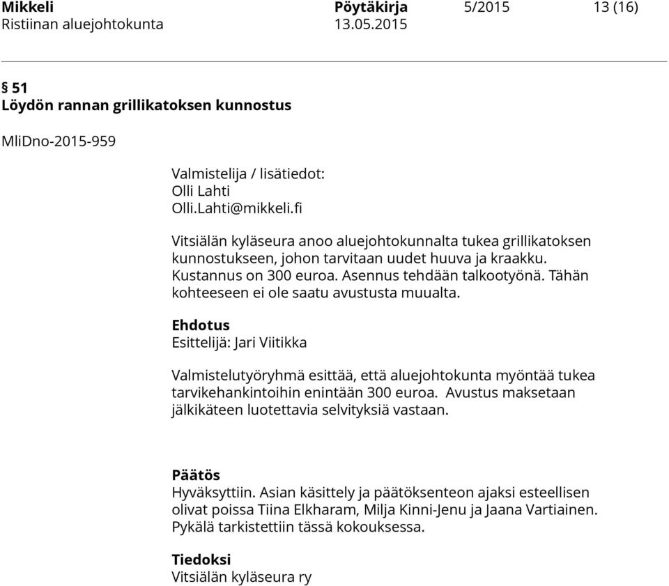 Tähän kohteeseen ei ole saatu avustusta muualta. Valmistelutyöryhmä esittää, että aluejohtokunta myöntää tukea tarvikehankintoihin enintään 300 euroa.