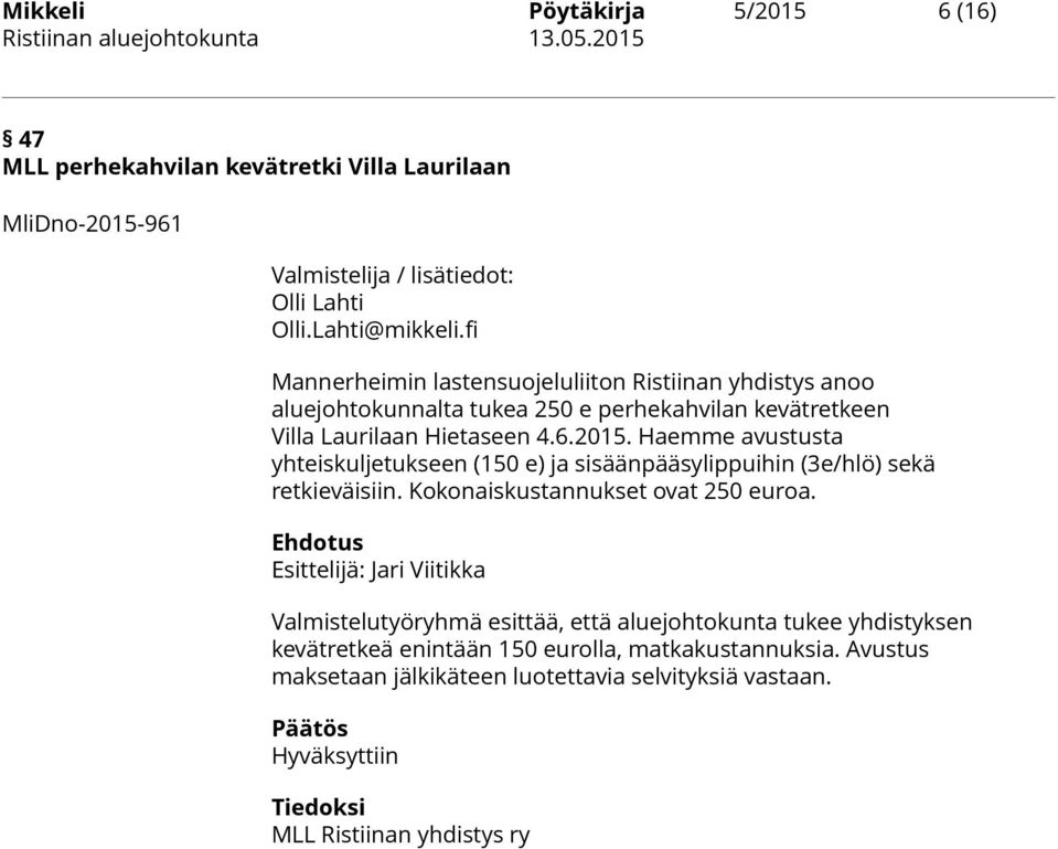 Haemme avustusta yhteiskuljetukseen (150 e) ja sisäänpääsylippuihin (3e/hlö) sekä retkieväisiin. Kokonaiskustannukset ovat 250 euroa.
