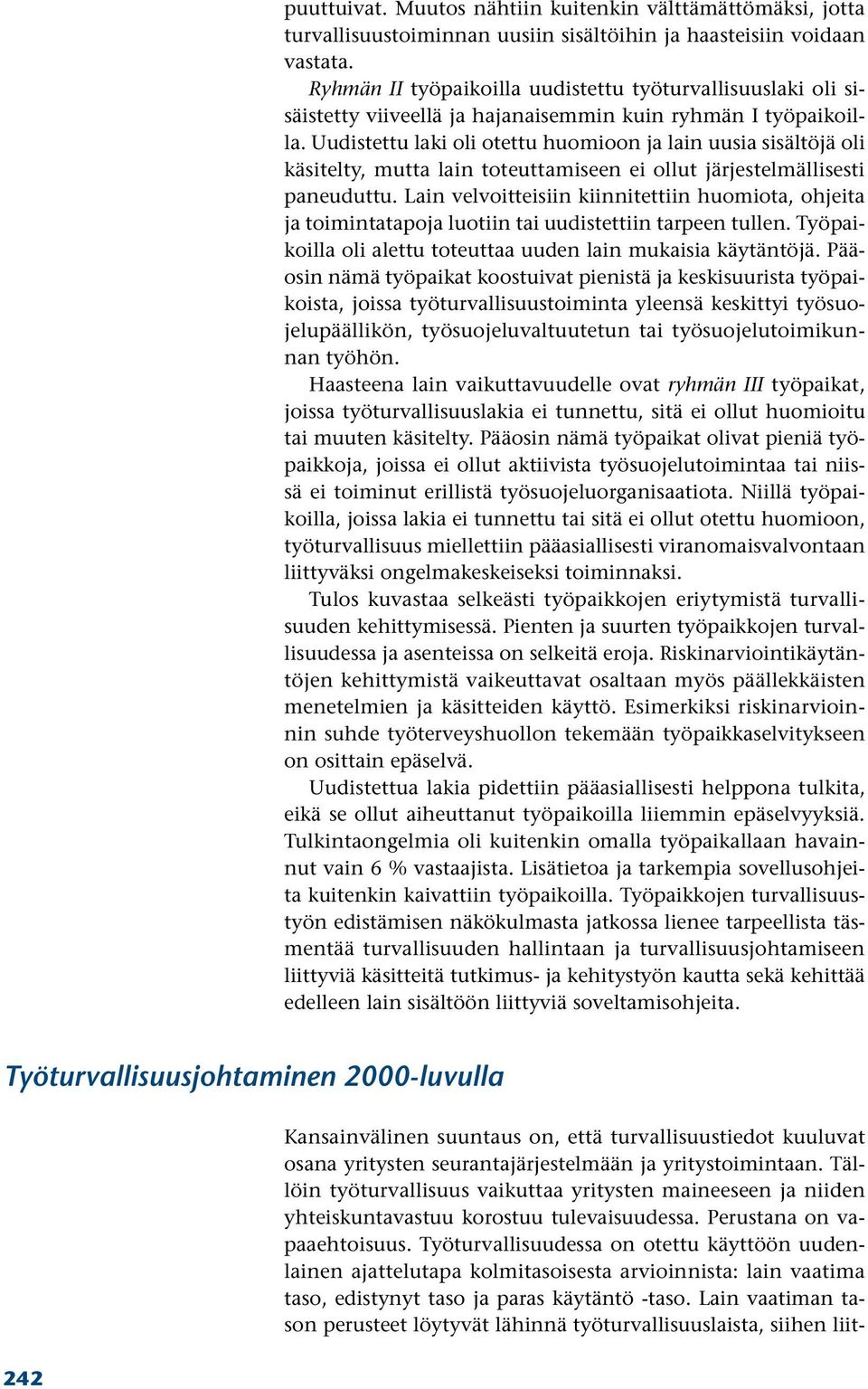 Uudistettu laki oli otettu huomioon ja lain uusia sisältöjä oli käsitelty, mutta lain toteuttamiseen ei ollut järjestelmällisesti paneuduttu.