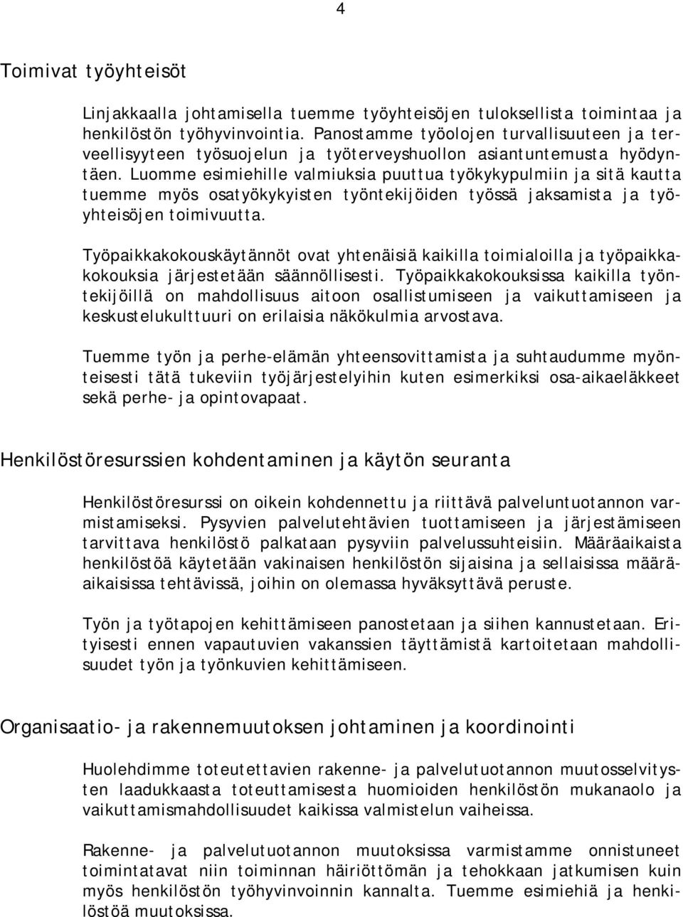 Luomme esimiehille valmiuksia puuttua työkykypulmiin ja sitä kautta tuemme myös osatyökykyisten työntekijöiden työssä jaksamista ja työyhteisöjen toimivuutta.