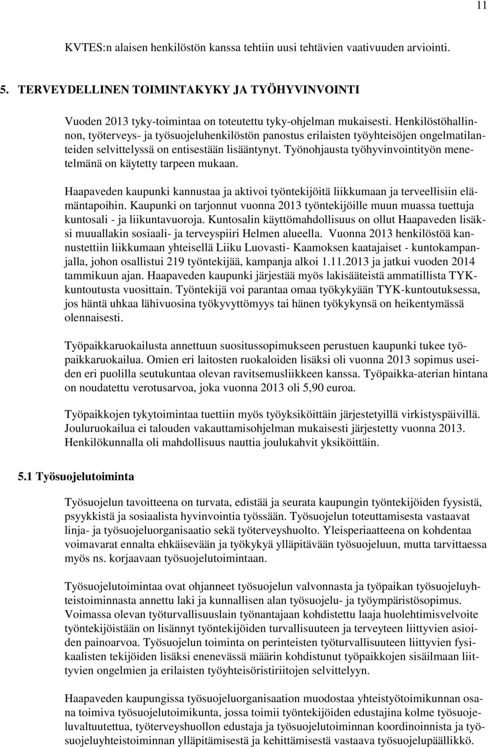 Työnohjausta työhyvinvointityön menetelmänä on käytetty tarpeen mukaan. Haapaveden kaupunki kannustaa ja aktivoi työntekijöitä liikkumaan ja terveellisiin elämäntapoihin.