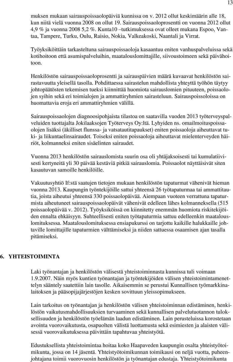 Työyksiköittäin tarkasteltuna sairauspoissaoloja kasaantuu eniten vanhuspalveluissa sekä kotihoitoon että asumispalveluihin, maatalouslomittajille, siivoustoimeen sekä päivähoitoon.