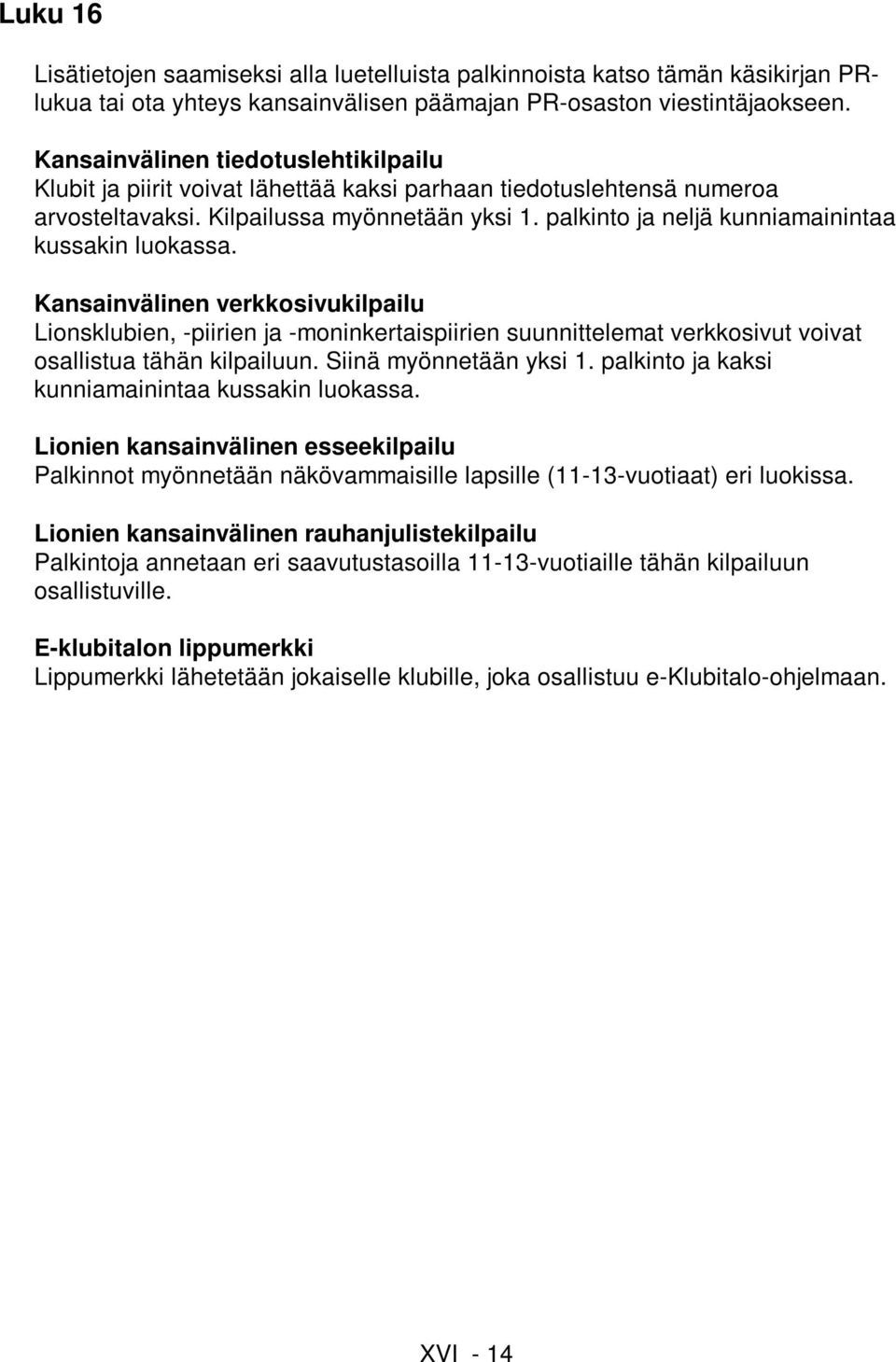 palkinto ja neljä kunniamainintaa kussakin luokassa. Kansainvälinen verkkosivukilpailu Lionsklubien, -piirien ja -moninkertaispiirien suunnittelemat verkkosivut voivat osallistua tähän kilpailuun.