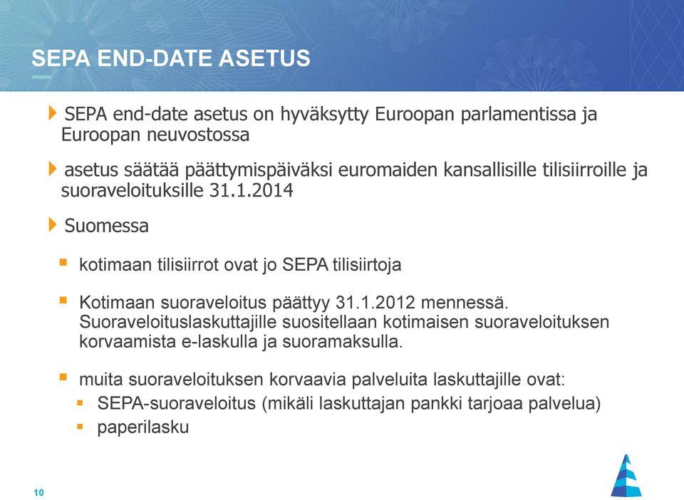 1.2014 Suomessa kotimaan tilisiirrot ovat jo SEPA tilisiirtoja Kotimaan suoraveloitus päättyy 31.1.2012 mennessä.