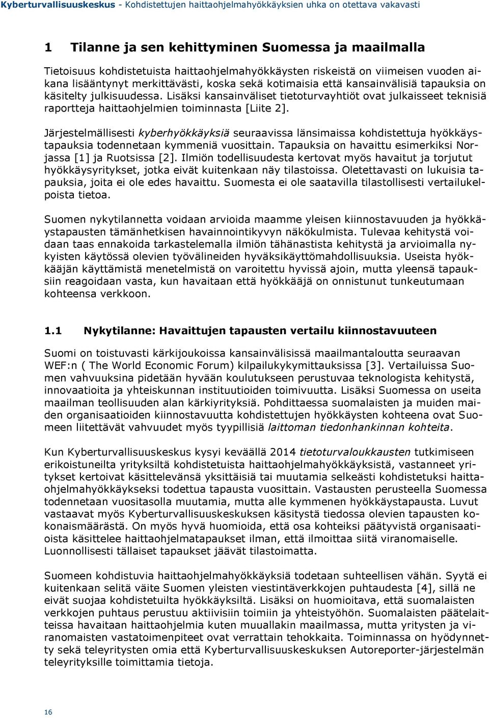 Järjestelmällisesti kyberhyökkäyksiä seuraavissa länsimaissa kohdistettuja hyökkäystapauksia todennetaan kymmeniä vuosittain. Tapauksia on havaittu esimerkiksi Norjassa [1] ja Ruotsissa [2].