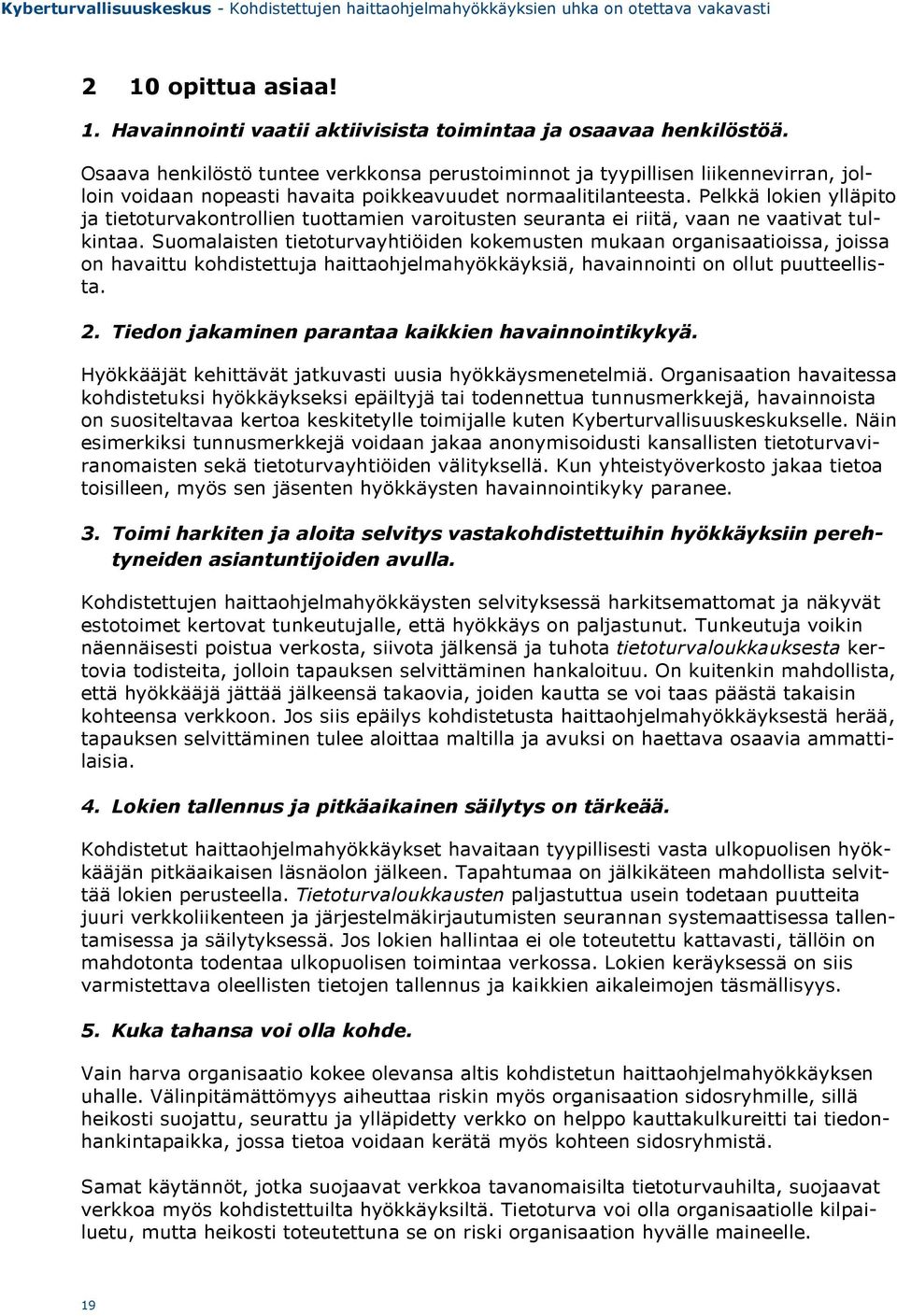 Pelkkä lokien ylläpito ja tietoturvakontrollien tuottamien varoitusten seuranta ei riitä, vaan ne vaativat tulkintaa.