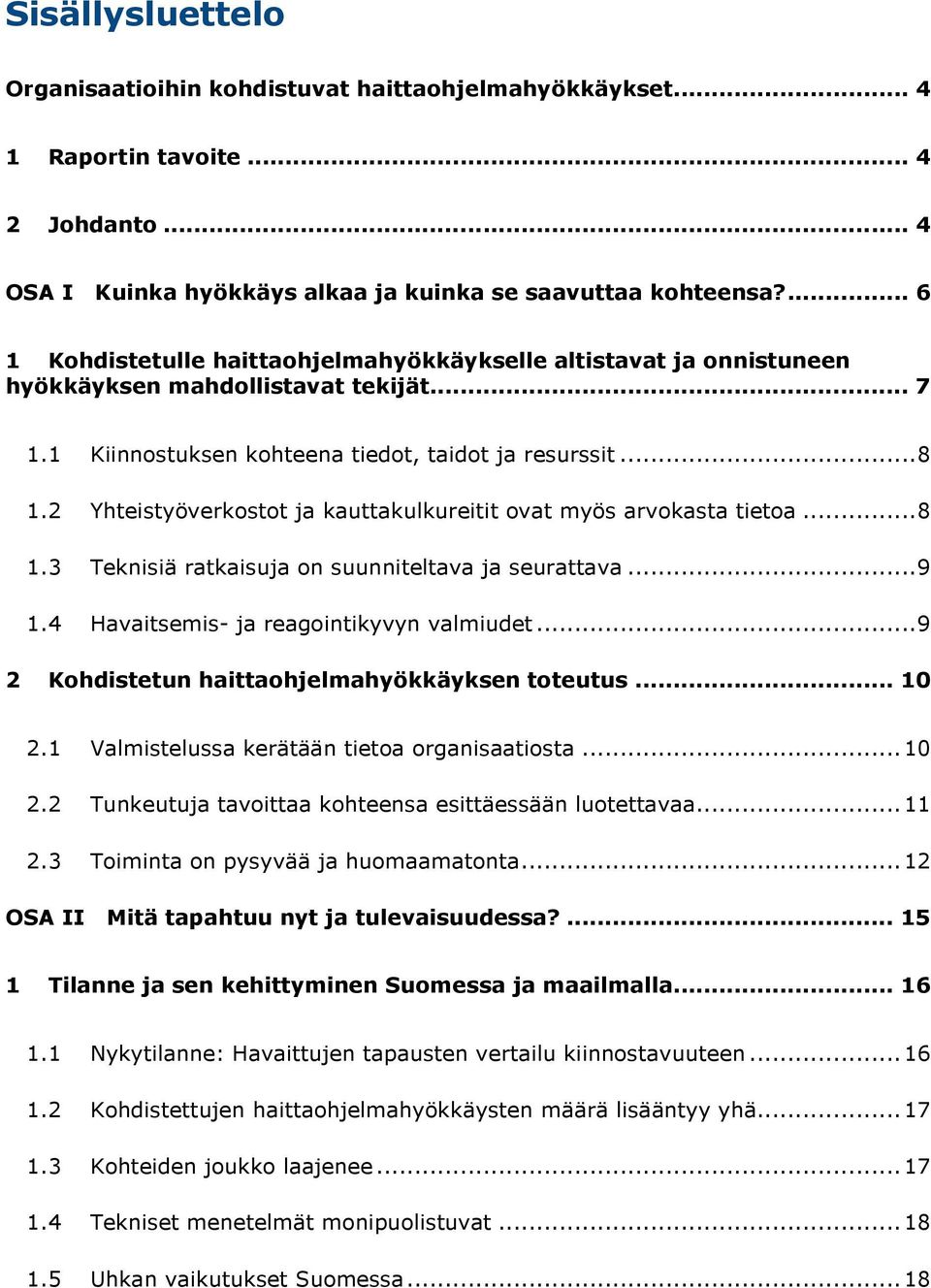 2 Yhteistyöverkostot ja kauttakulkureitit ovat myös arvokasta tietoa... 8 1.3 Teknisiä ratkaisuja on suunniteltava ja seurattava... 9 1.4 Havaitsemis- ja reagointikyvyn valmiudet.