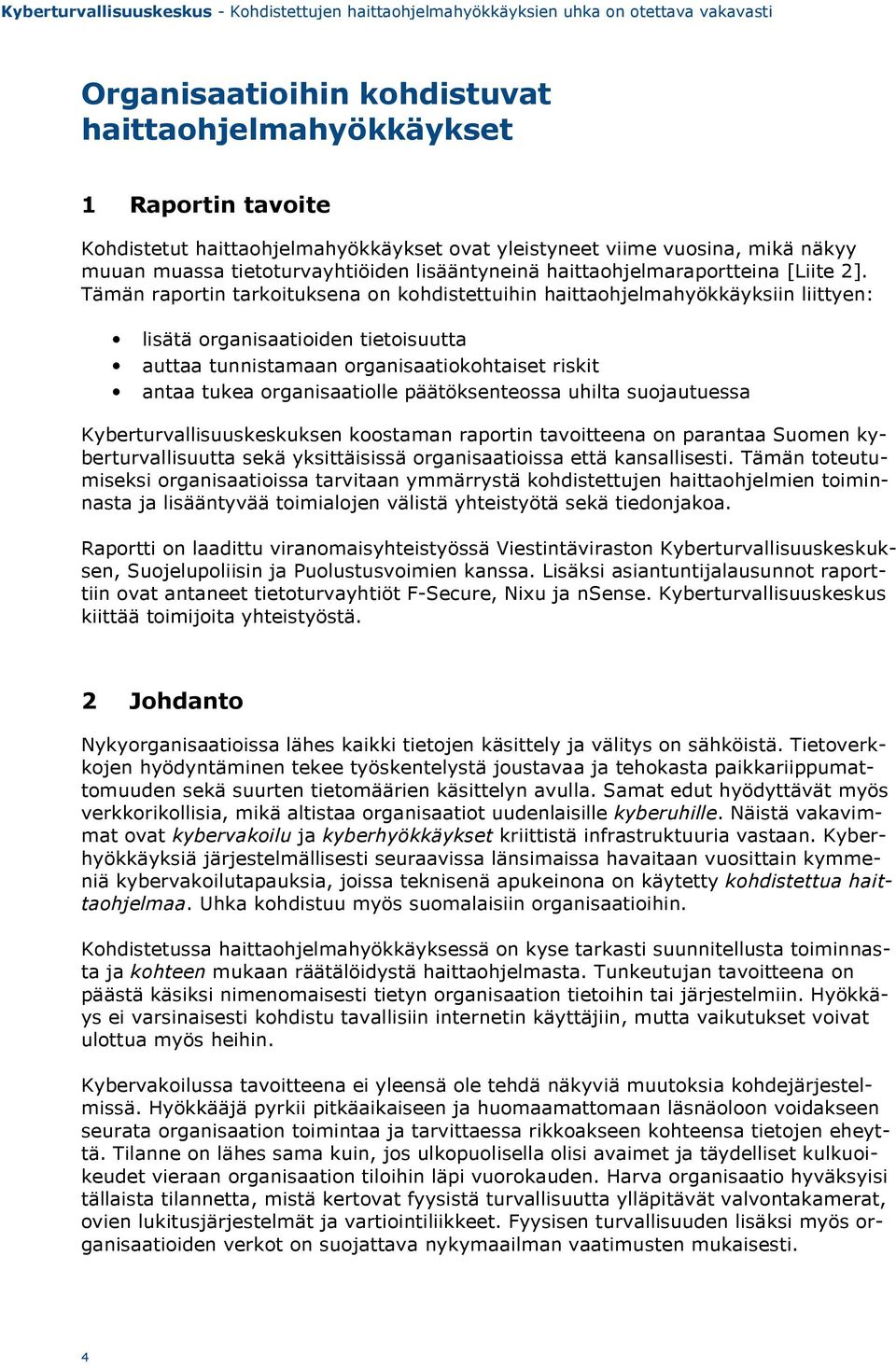 Tämän raportin tarkoituksena on kohdistettuihin haittaohjelmahyökkäyksiin liittyen: lisätä organisaatioiden tietoisuutta auttaa tunnistamaan organisaatiokohtaiset riskit antaa tukea organisaatiolle