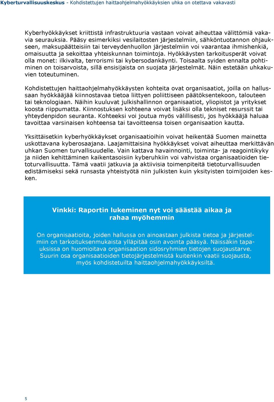 toimintoja. Hyökkäysten tarkoitusperät voivat olla monet: ilkivalta, terrorismi tai kybersodankäynti. Toisaalta syiden ennalta pohtiminen on toisarvoista, sillä ensisijaista on suojata järjestelmät.