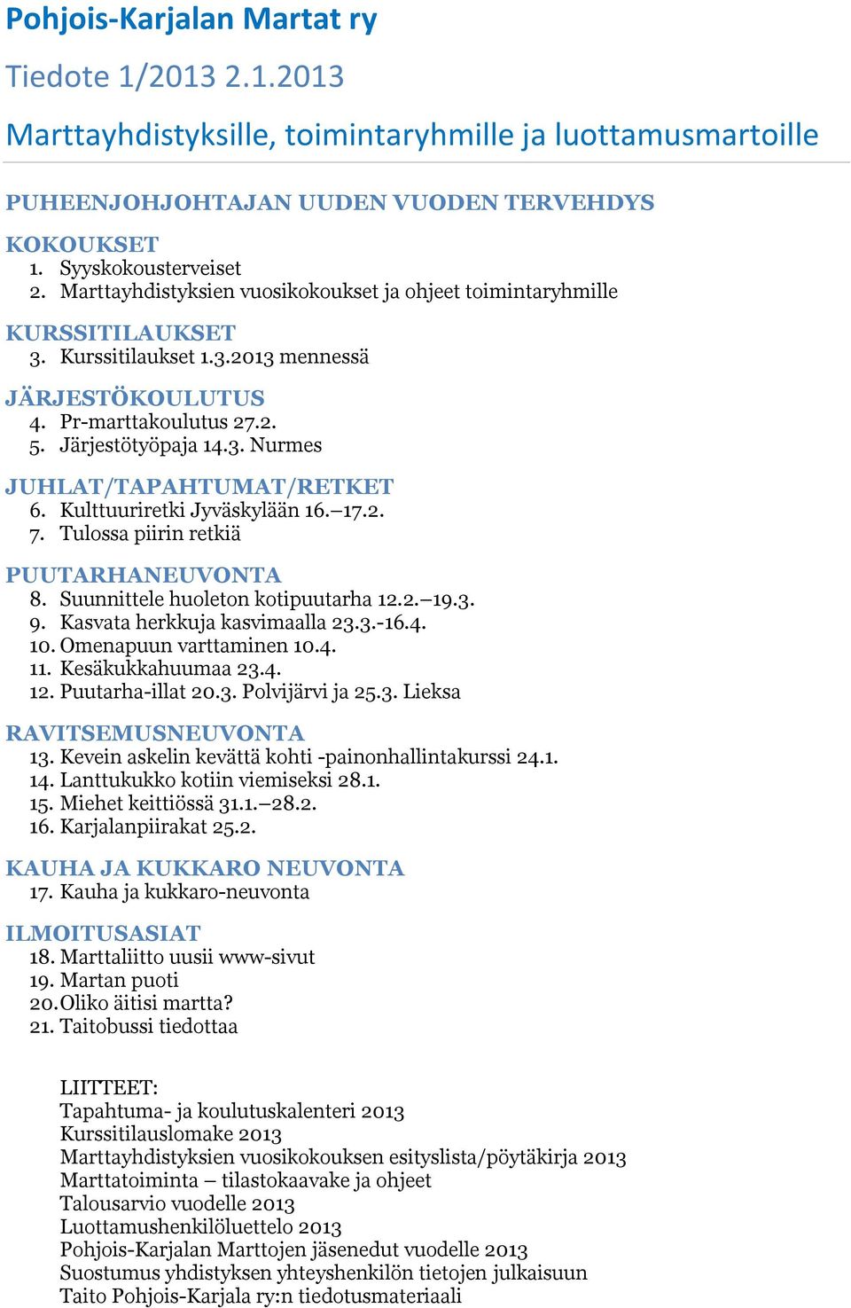 Kulttuuriretki Jyväskylään 16. 17.2. 7. Tulossa piirin retkiä PUUTARHANEUVONTA 8. Suunnittele huoleton kotipuutarha 12.2. 19.3. 9. Kasvata herkkuja kasvimaalla 23.3.-16.4. 10.