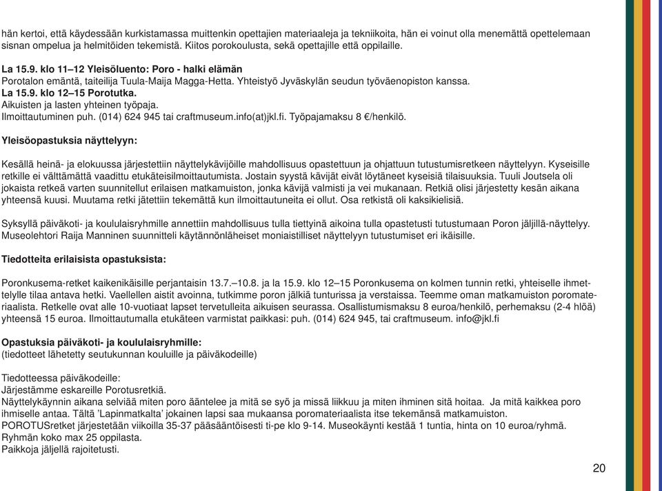 Yhteistyö Jyväskylän seudun työväenopiston kanssa. La 15.9. klo 12 15 Porotutka. Aikuisten ja lasten yhteinen työpaja. Ilmoittautuminen puh. (014) 624 945 tai craftmuseum.info(at)jkl.fi.