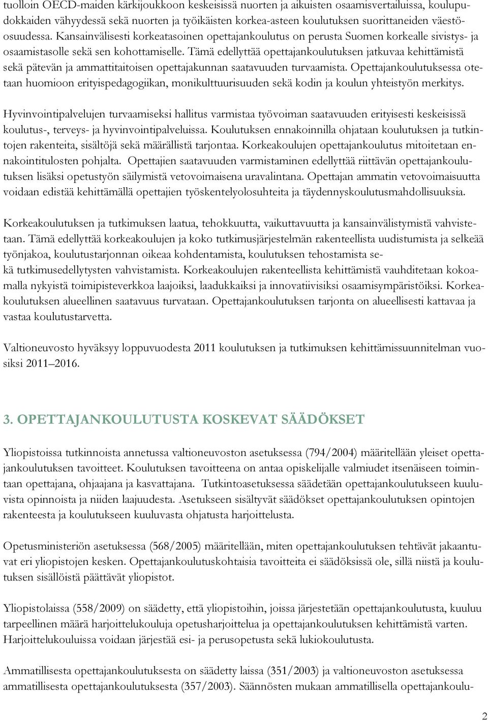 Tämä edellyttää opettajankoulutuksen jatkuvaa kehittämistä sekä pätevän ja ammattitaitoisen opettajakunnan saatavuuden turvaamista.
