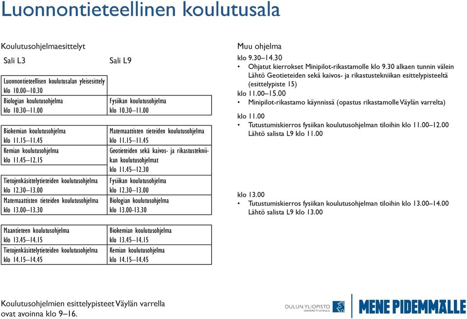 Matemaattisten tieteiden koulutusohjelma Geotieteiden sekä kaivos- ja rikastustekniikan koulutusohjelmat klo 11.45 12.30 Fysiikan koulutusohjelma Biologian koulutusohjelma klo 13.00-13.