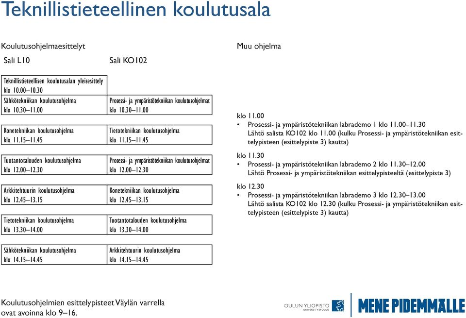 00 Sähkötekniikan koulutusohjelma Sali KO102 Prosessi- ja ympäristötekniikan koulutusohjelmat Tietotekniikan koulutusohjelma Prosessi- ja ympäristötekniikan koulutusohjelmat klo 12.00 12.