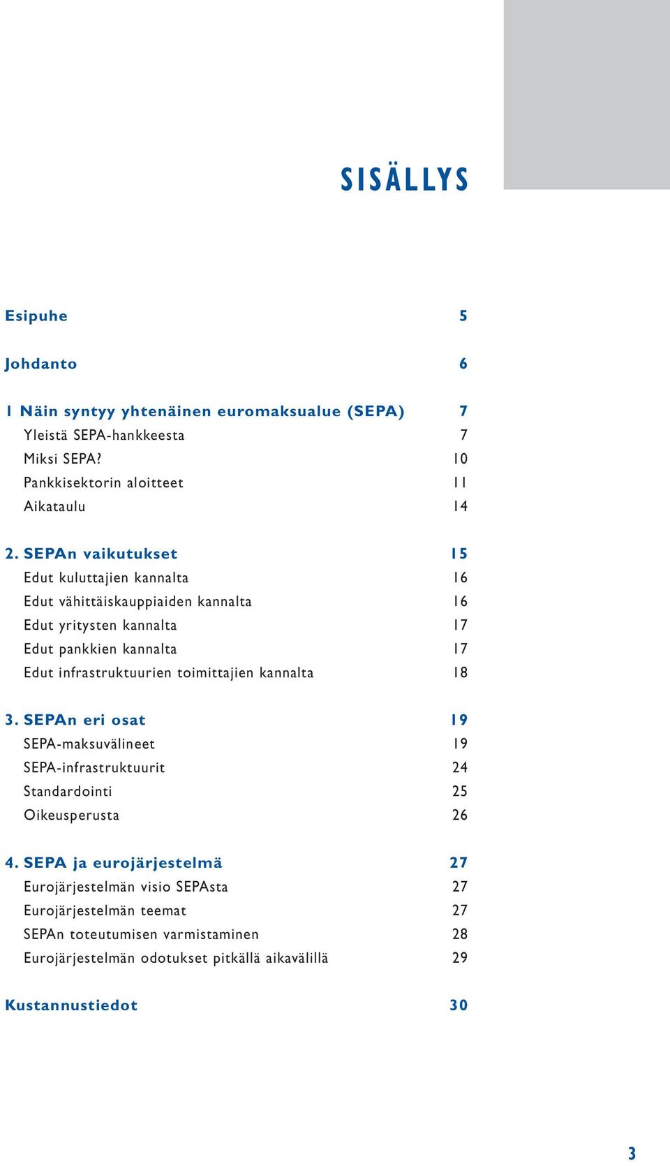 infrastruktuurien toimittajien kannalta 18 3. SEPAn eri osat 19 SEPA-maksuvälineet 19 SEPA-infrastruktuurit 24 Standardointi 25 Oikeusperusta 26 4.