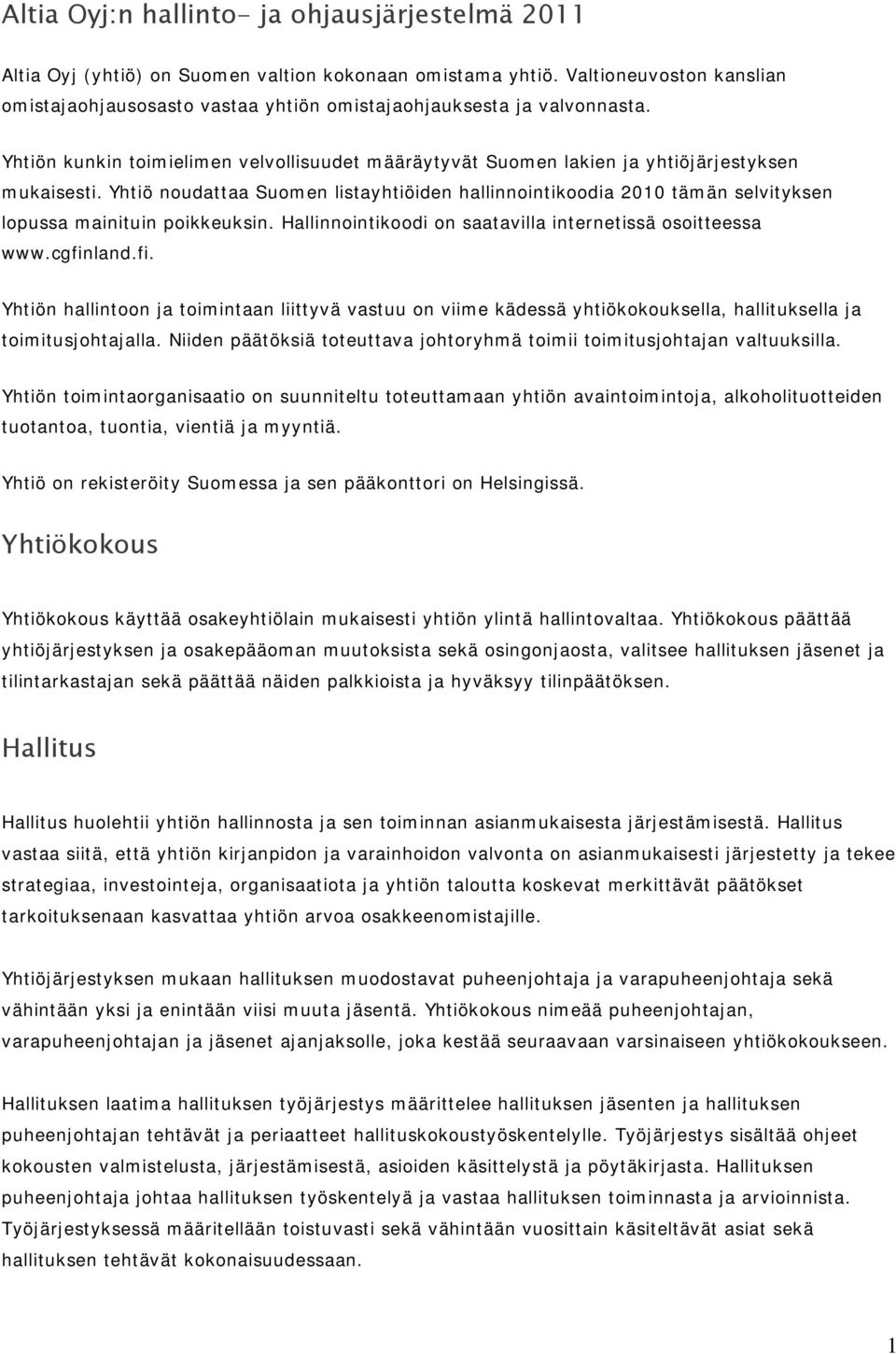 Yhtiö noudattaa Suomen listayhtiöiden hallinnointikoodia 2010 tämän selvityksen lopussa mainituin poikkeuksin. Hallinnointikoodi on saatavilla internetissä osoitteessa www.cgfin