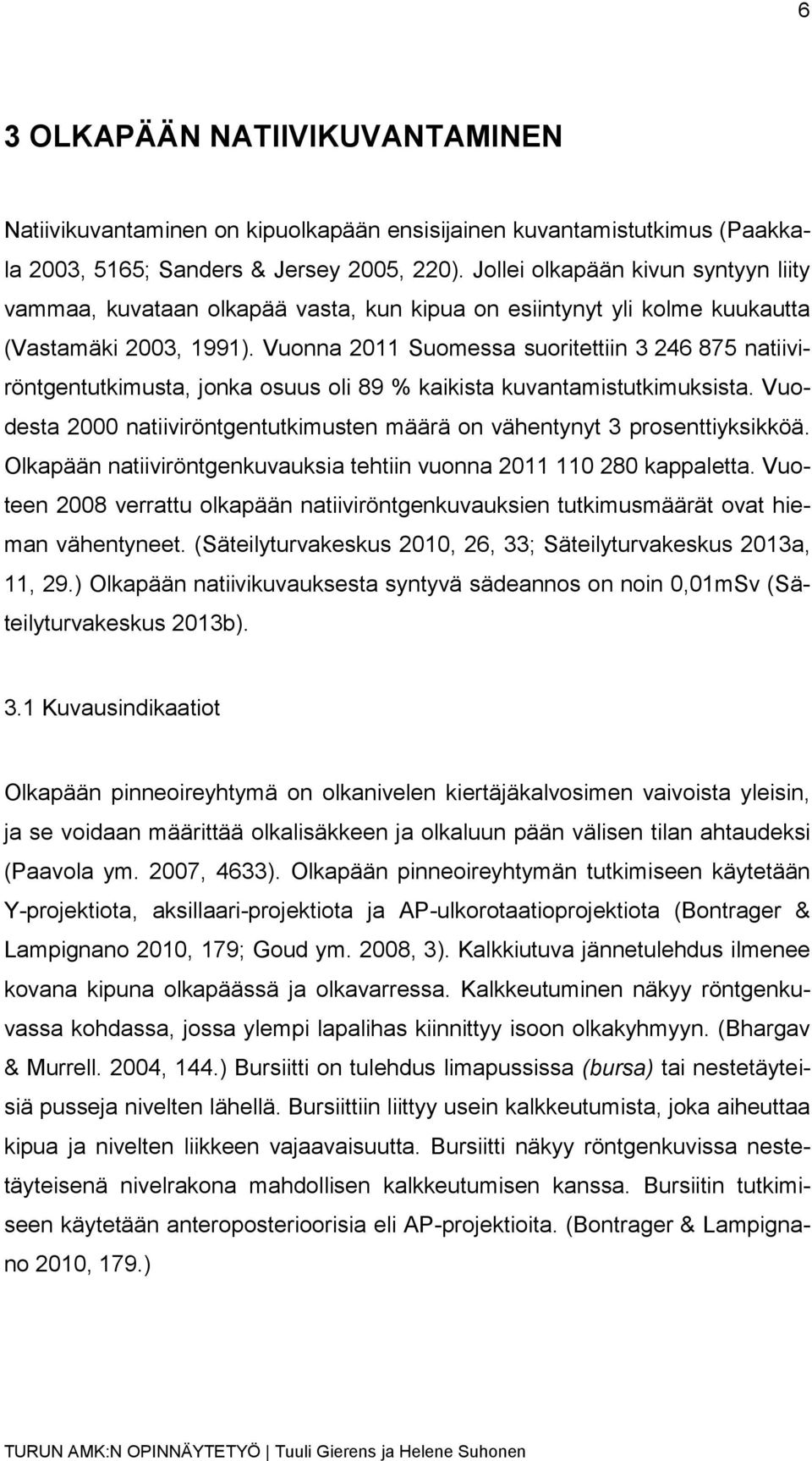 Vuonna 2011 Suomessa suoritettiin 3 246 875 natiiviröntgentutkimusta, jonka osuus oli 89 % kaikista kuvantamistutkimuksista.