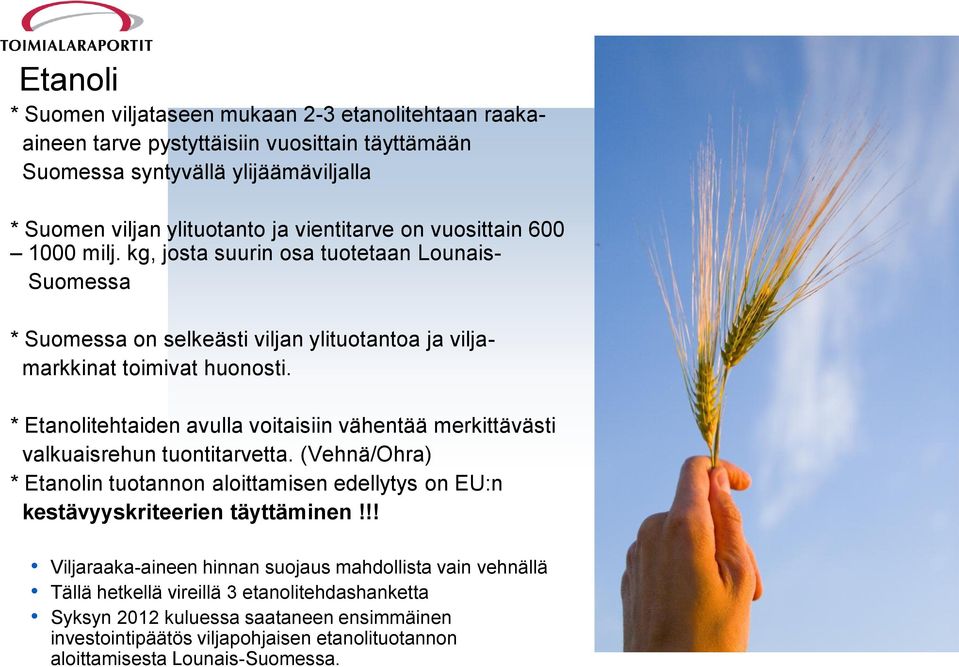 * Etanolitehtaiden avulla voitaisiin vähentää merkittävästi valkuaisrehun tuontitarvetta. (Vehnä/Ohra) * Etanolin tuotannon aloittamisen edellytys on EU:n kestävyyskriteerien täyttäminen!