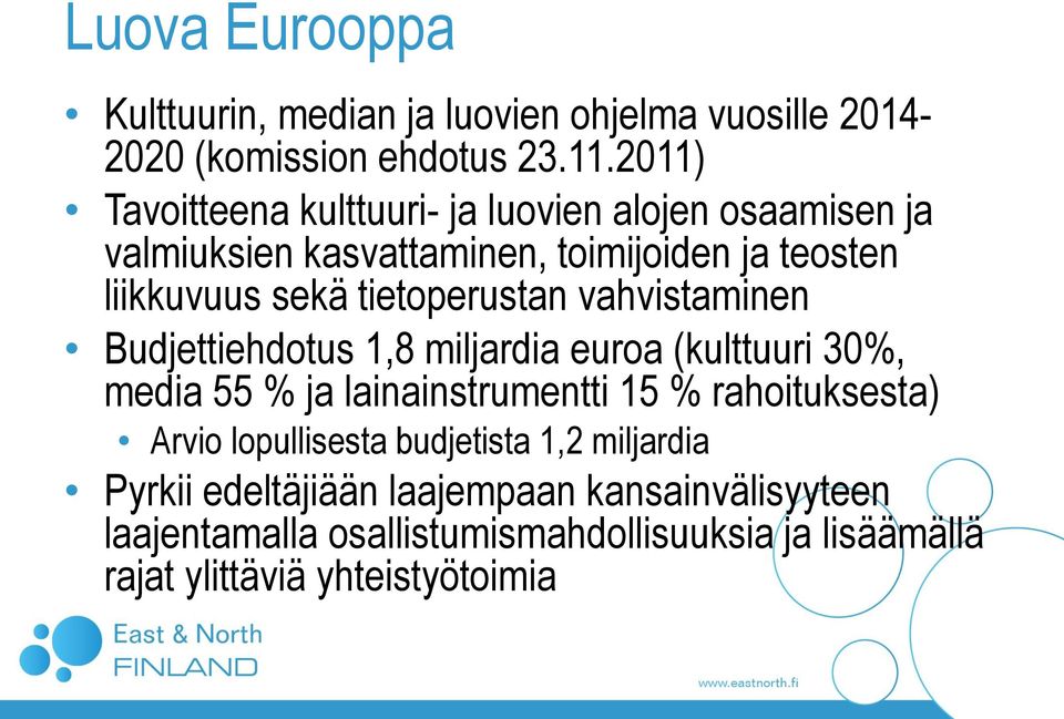 tietoperustan vahvistaminen Budjettiehdotus 1,8 miljardia euroa (kulttuuri 30%, media 55 % ja lainainstrumentti 15 % rahoituksesta)