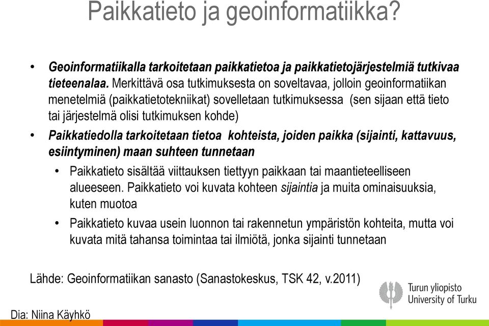 Paikkatiedolla tarkoitetaan tietoa kohteista, joiden paikka (sijainti, kattavuus, esiintyminen) maan suhteen tunnetaan Paikkatieto sisältää viittauksen tiettyyn paikkaan tai maantieteelliseen