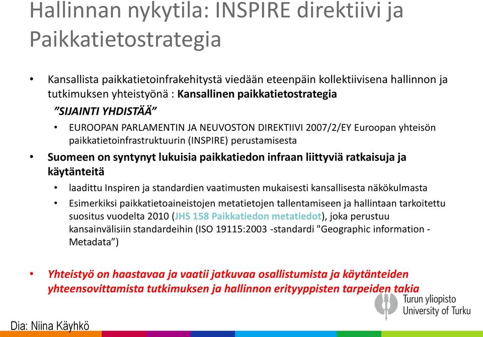 paikkatiedon infraan liittyviä ratkaisuja ja käytänteitä laadittu Inspiren ja standardien vaatimusten mukaisesti kansallisesta näkökulmasta Esimerkiksi paikkatietoaineistojen metatietojen