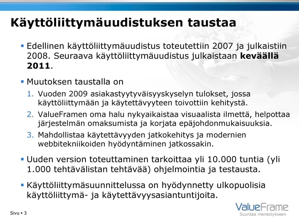 3. Mahdollistaa käytettävyyden jatkokehitys ja modernien webbitekniikoiden hyödyntäminen jatkossakin. Uuden version toteuttaminen tarkoittaa yli 10.000 tuntia (yli 1.