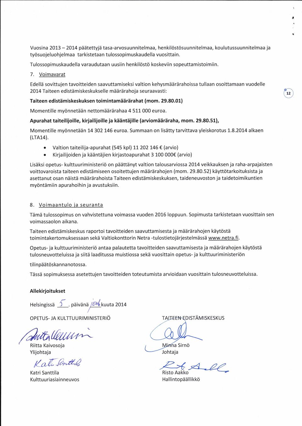 Voimavarat Edellä sovittujen tavoitteiden saavuttamiseksi valtion kehysmäärärahoissa tullaan osoittamaan vuodelle 2014 Taiteen edistämiskeskukselle määrärahoja seuraavasti: Taiteen edistämiskeskuksen
