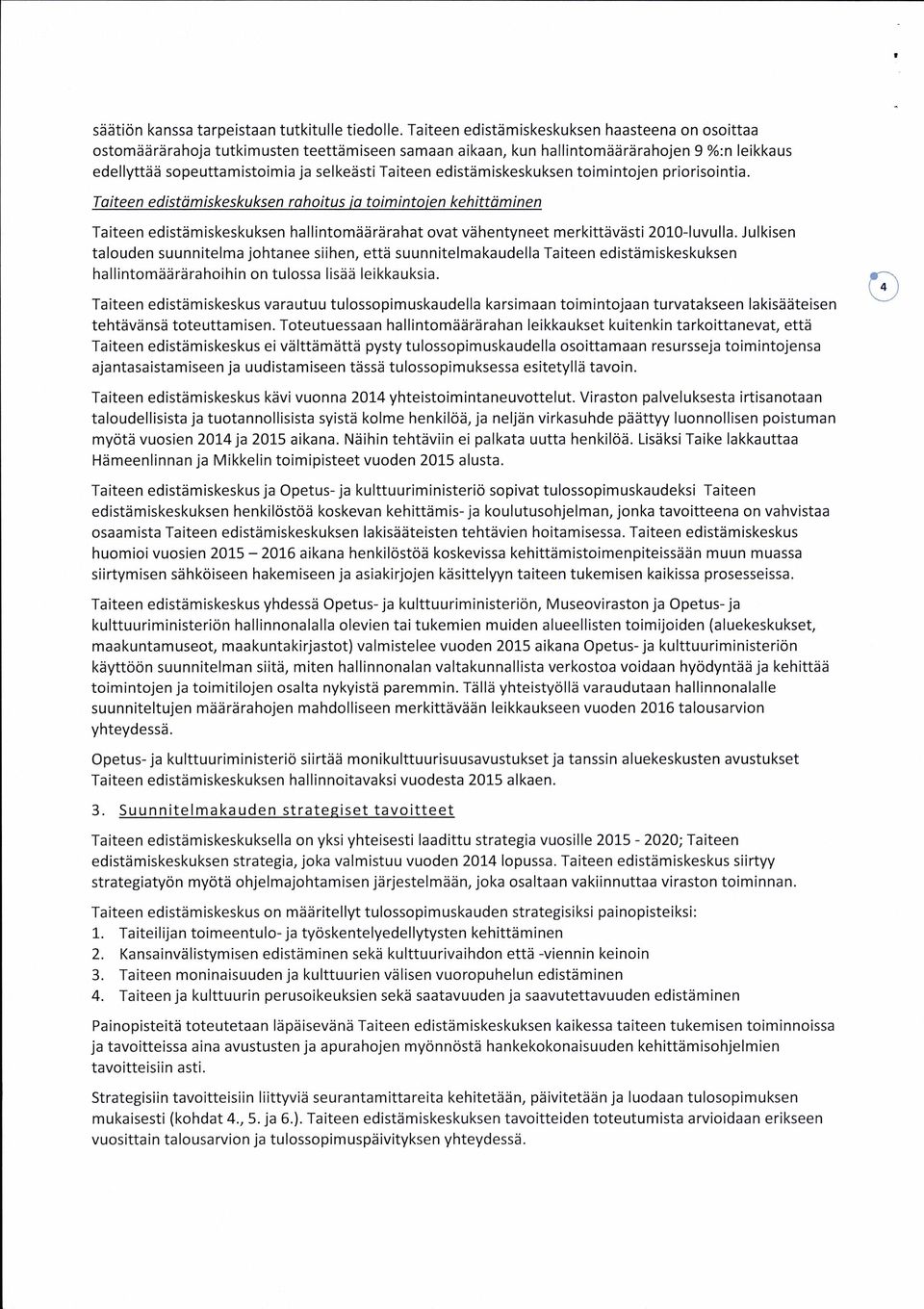 edistämiskeskuksen toimintojen priorisointia. Taiteen edistämiskeskuksen rahoitus ja toimintojen kehittäminen Taiteen edistämiskeskuksen hallintomäärärahat ovat vähentyneet merkittävästi 2010-luvulla.