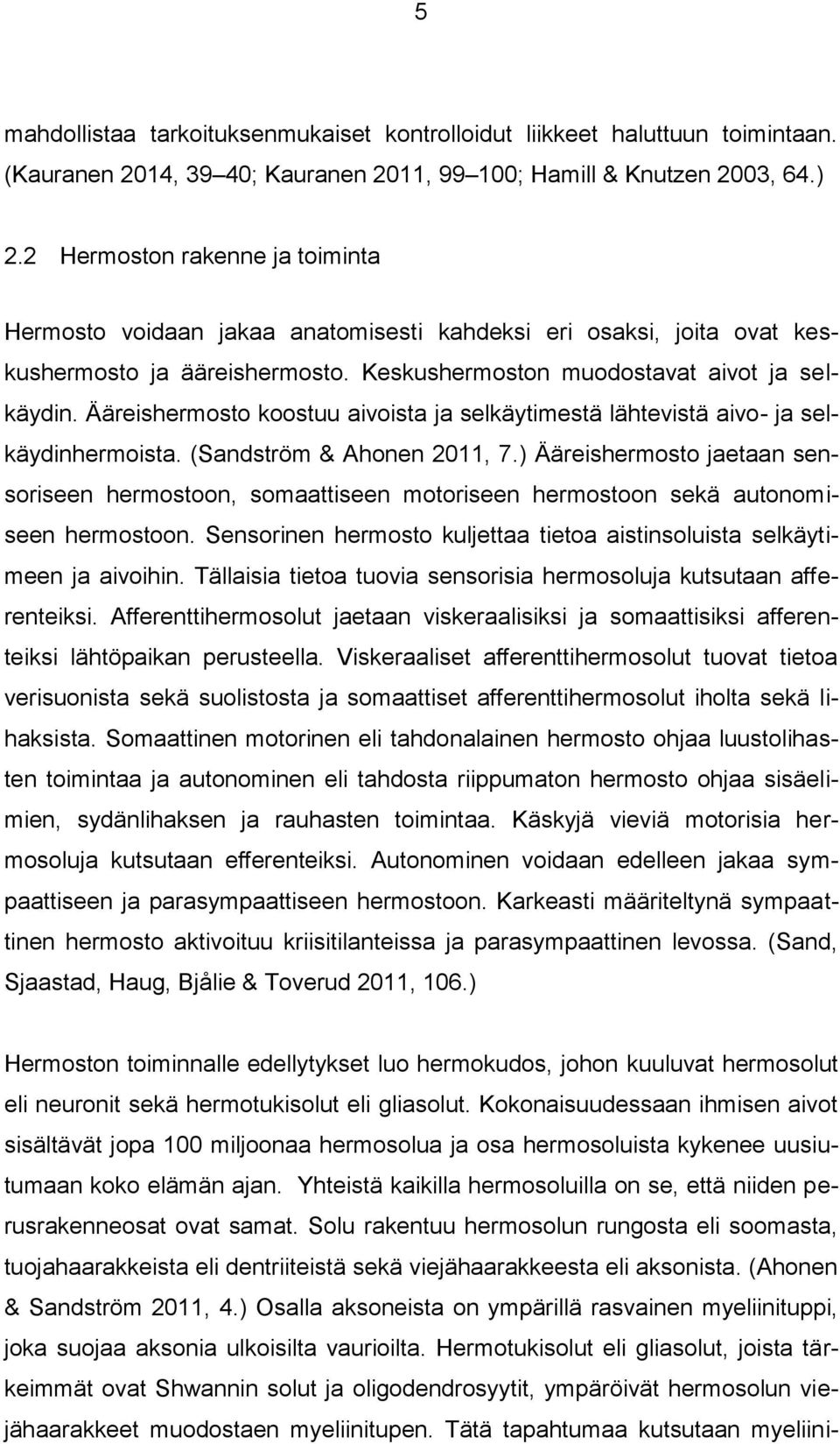 Ääreishermosto koostuu aivoista ja selkäytimestä lähtevistä aivo- ja selkäydinhermoista. (Sandström & Ahonen 2011, 7.
