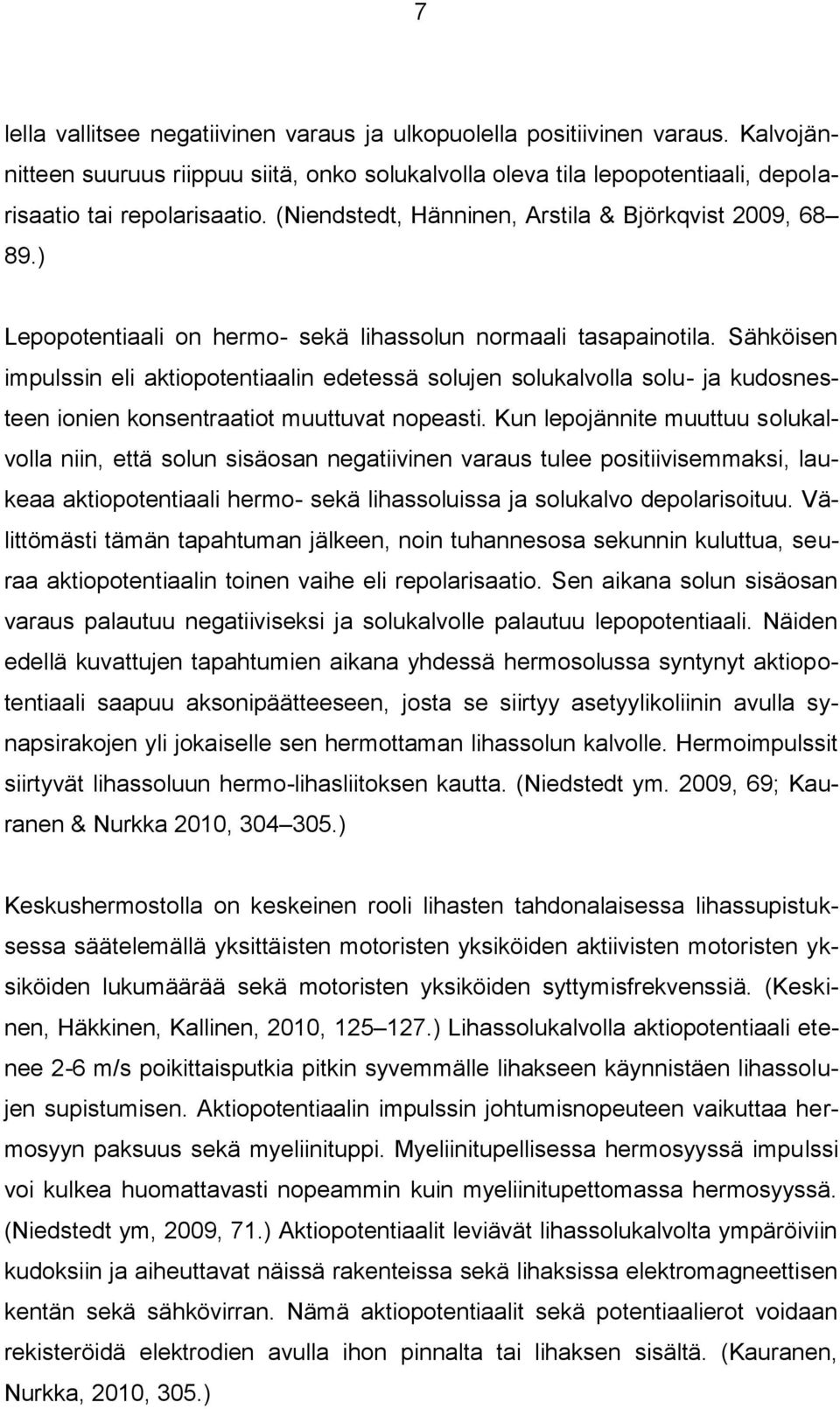 Sähköisen impulssin eli aktiopotentiaalin edetessä solujen solukalvolla solu- ja kudosnesteen ionien konsentraatiot muuttuvat nopeasti.