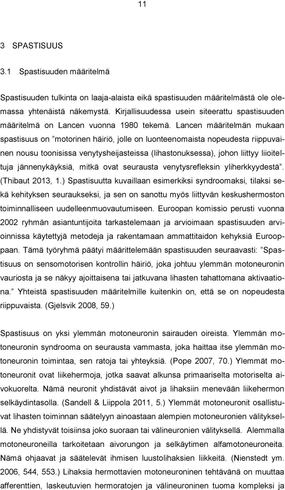Lancen määritelmän mukaan spastisuus on motorinen häiriö, jolle on luonteenomaista nopeudesta riippuvainen nousu toonisissa venytysheijasteissa (lihastonuksessa), johon liittyy liioiteltuja
