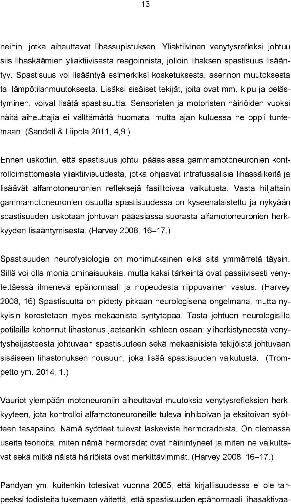 Sensoristen ja motoristen häiriöiden vuoksi näitä aiheuttajia ei välttämättä huomata, mutta ajan kuluessa ne oppii tuntemaan. (Sandell & Liipola 2011, 4,9.