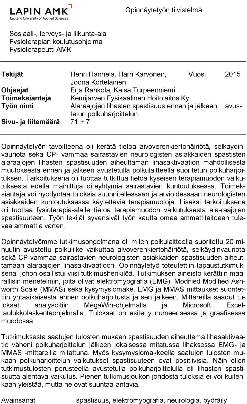 Opinnäytetyön tavoitteena oli kerätä tietoa aivoverenkiertohäiriötä, selkäydinvauriota sekä CP- vammaa sairastavien neurologisten asiakkaiden spastisten alaraajojen lihasten spastisuuden aiheuttaman