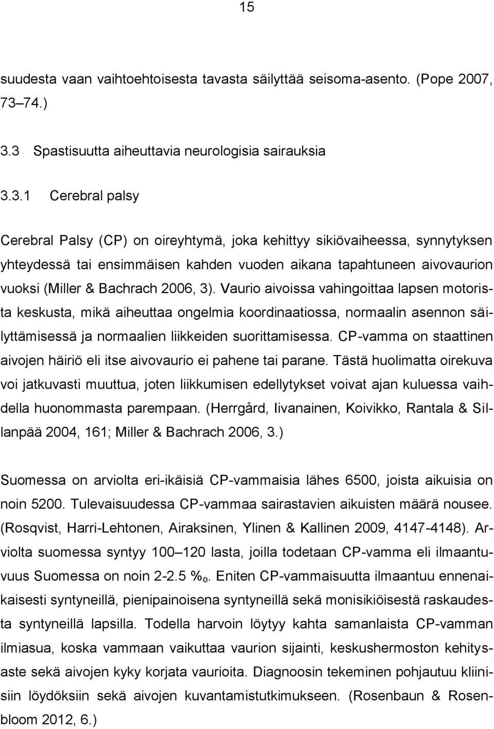 3 Spastisuutta aiheuttavia neurologisia sairauksia 3.3.1 Cerebral palsy Cerebral Palsy (CP) on oireyhtymä, joka kehittyy sikiövaiheessa, synnytyksen yhteydessä tai ensimmäisen kahden vuoden aikana